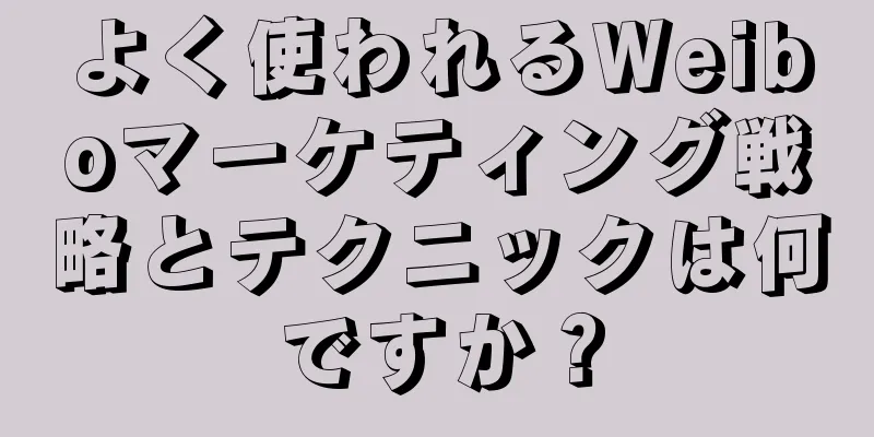よく使われるWeiboマーケティング戦略とテクニックは何ですか？