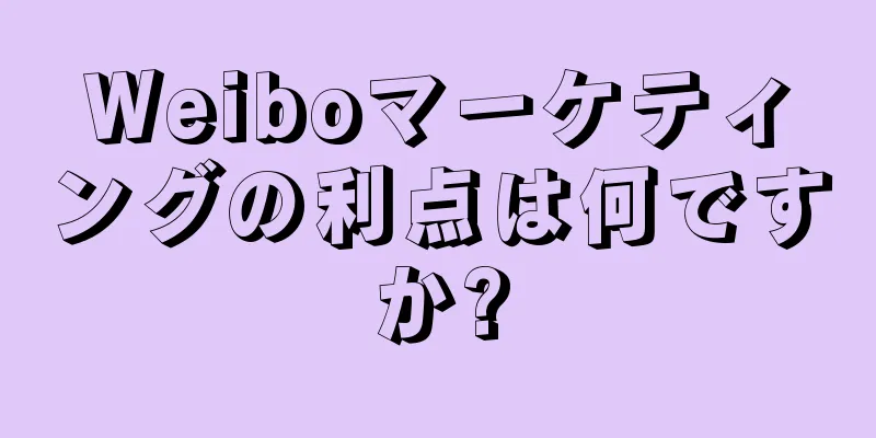 Weiboマーケティングの利点は何ですか?