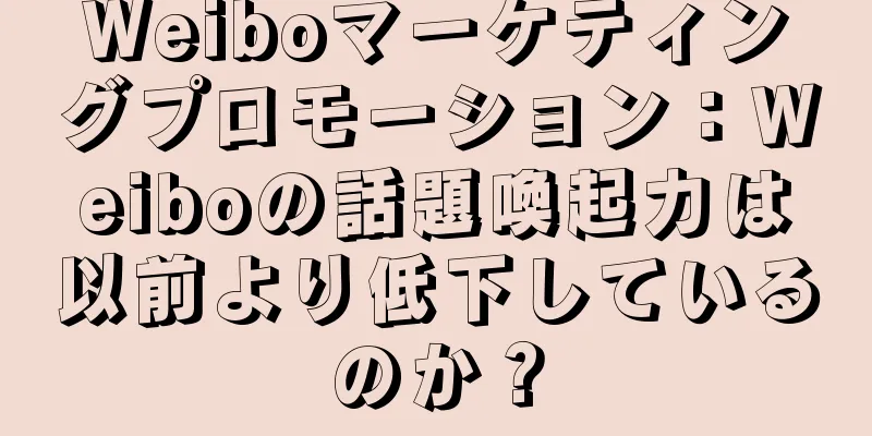Weiboマーケティングプロモーション：Weiboの話題喚起力は以前より低下しているのか？