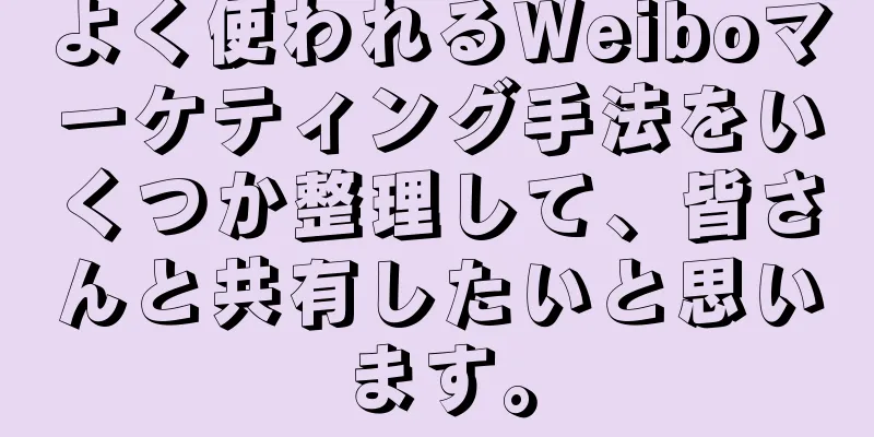 よく使われるWeiboマーケティング手法をいくつか整理して、皆さんと共有したいと思います。