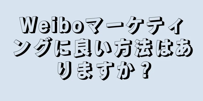 Weiboマーケティングに良い方法はありますか？