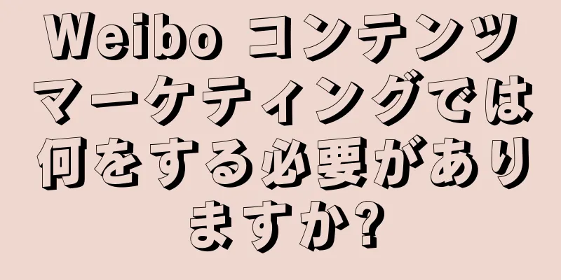 Weibo コンテンツマーケティングでは何をする必要がありますか?