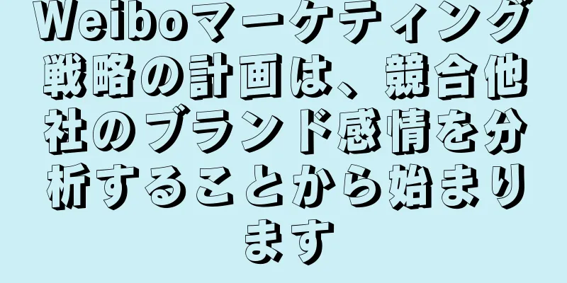 Weiboマーケティング戦略の計画は、競合他社のブランド感情を分析することから始まります