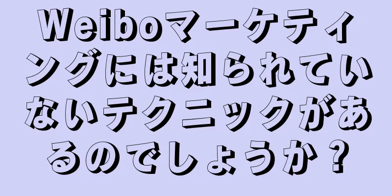 Weiboマーケティングには知られていないテクニックがあるのでしょうか？