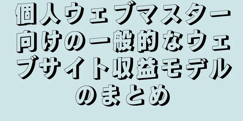個人ウェブマスター向けの一般的なウェブサイト収益モデルのまとめ
