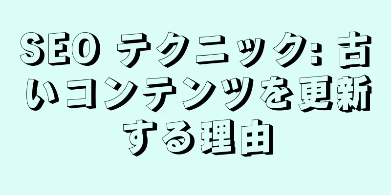 SEO テクニック: 古いコンテンツを更新する理由