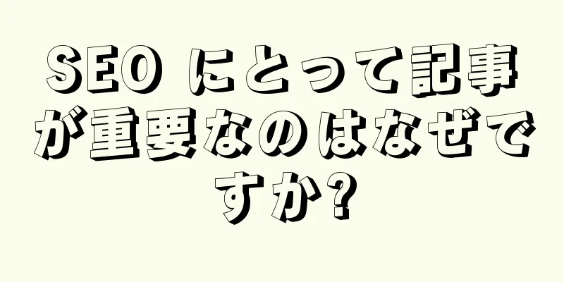SEO にとって記事が重要なのはなぜですか?