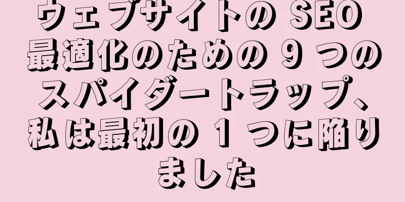 ウェブサイトの SEO 最適化のための 9 つのスパイダートラップ、私は最初の 1 つに陥りました