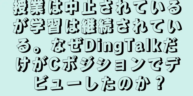 授業は中止されているが学習は継続されている。なぜDingTalkだけがCポジションでデビューしたのか？