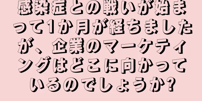 感染症との戦いが始まって1か月が経ちましたが、企業のマーケティングはどこに向かっているのでしょうか?