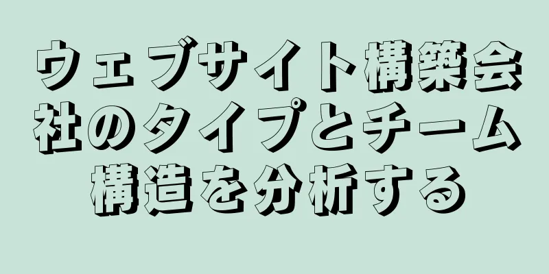 ウェブサイト構築会社のタイプとチーム構造を分析する