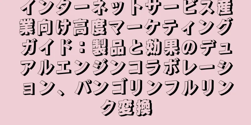インターネットサービス産業向け高度マーケティングガイド：製品と効果のデュアルエンジンコラボレーション、パンゴリンフルリンク変換