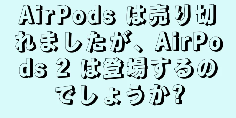 AirPods は売り切れましたが、AirPods 2 は登場するのでしょうか?