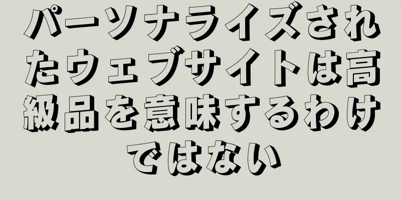 パーソナライズされたウェブサイトは高級品を意味するわけではない