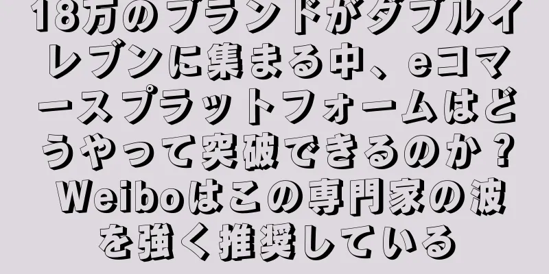 18万のブランドがダブルイレブンに集まる中、eコマースプラットフォームはどうやって突破できるのか？ Weiboはこの専門家の波を強く推奨している
