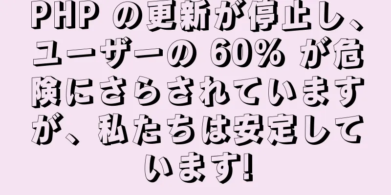 PHP の更新が停止し、ユーザーの 60% が危険にさらされていますが、私たちは安定しています!