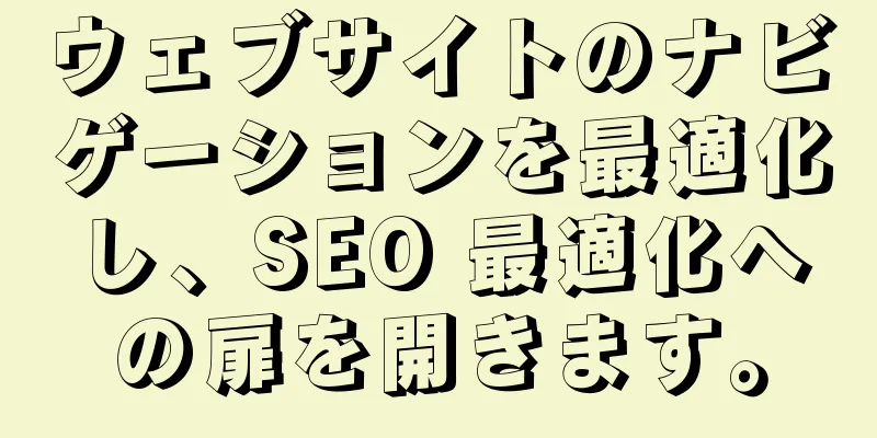 ウェブサイトのナビゲーションを最適化し、SEO 最適化への扉を開きます。