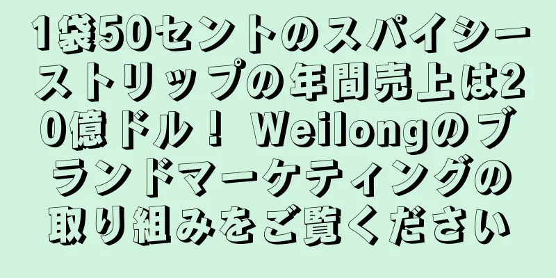 1袋50セントのスパイシーストリップの年間売上は20億ドル！ Weilongのブランドマーケティングの取り組みをご覧ください