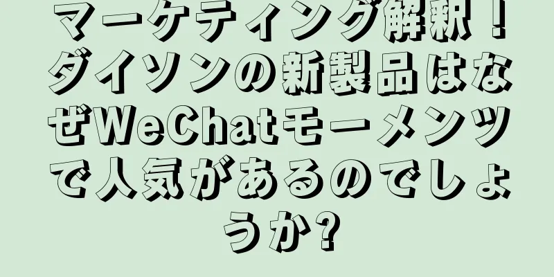 マーケティング解釈！ダイソンの新製品はなぜWeChatモーメンツで人気があるのでしょうか?