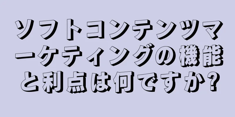 ソフトコンテンツマーケティングの機能と利点は何ですか?