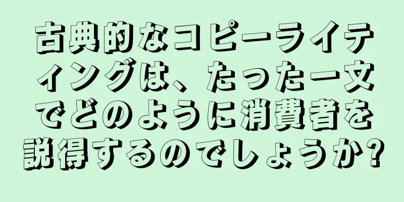 古典的なコピーライティングは、たった一文でどのように消費者を説得するのでしょうか?