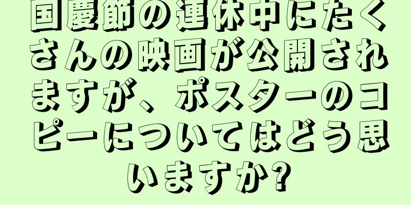 国慶節の連休中にたくさんの映画が公開されますが、ポスターのコピーについてはどう思いますか?