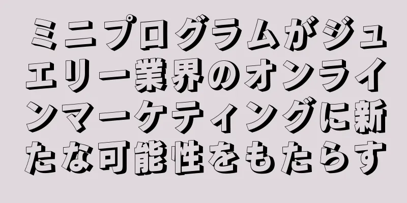 ミニプログラムがジュエリー業界のオンラインマーケティングに新たな可能性をもたらす