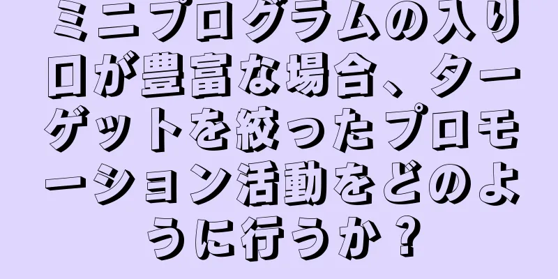 ミニプログラムの入り口が豊富な場合、ターゲットを絞ったプロモーション活動をどのように行うか？