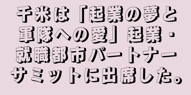 千米は「起業の夢と軍隊への愛」起業・就職都市パートナーサミットに出席した。