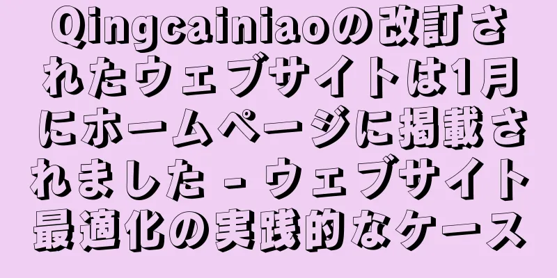 Qingcainiaoの改訂されたウェブサイトは1月にホームページに掲載されました - ウェブサイト最適化の実践的なケース