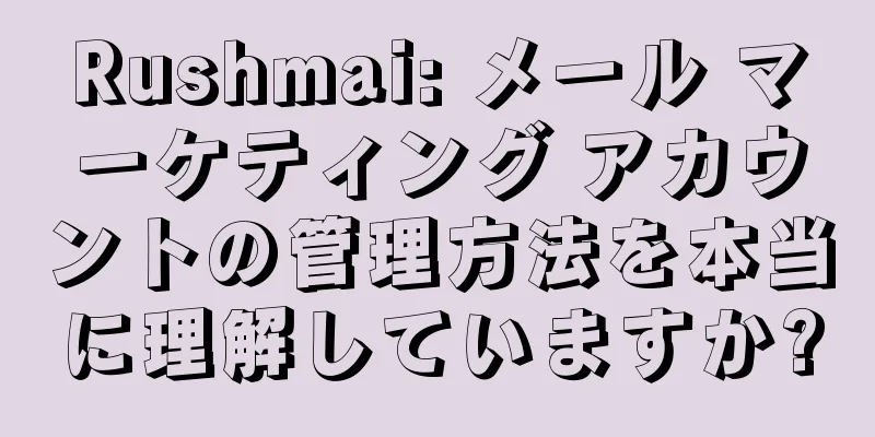 Rushmai: メール マーケティング アカウントの管理方法を本当に理解していますか?