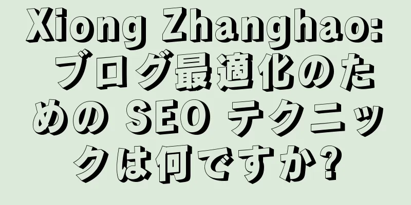 Xiong Zhanghao: ブログ最適化のための SEO テクニックは何ですか?