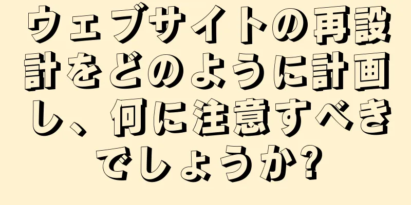 ウェブサイトの再設計をどのように計画し、何に注意すべきでしょうか?