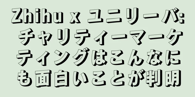 Zhihu x ユニリーバ: チャリティーマーケティングはこんなにも面白いことが判明