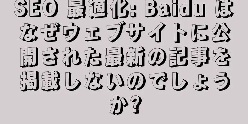 SEO 最適化: Baidu はなぜウェブサイトに公開された最新の記事を掲載しないのでしょうか?