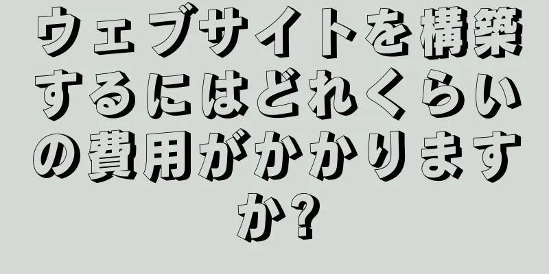 ウェブサイトを構築するにはどれくらいの費用がかかりますか?