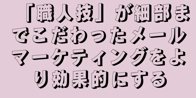 「職人技」が細部までこだわったメールマーケティングをより効果的にする