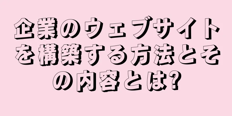 企業のウェブサイトを構築する方法とその内容とは?