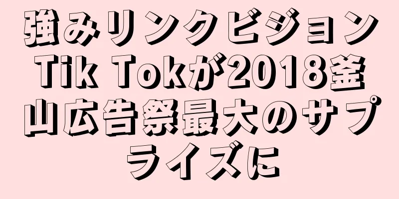 強みリンクビジョンTik Tokが2018釜山広告祭最大のサプライズに