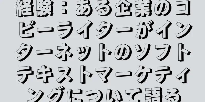 経験：ある企業のコピーライターがインターネットのソフトテキストマーケティングについて語る