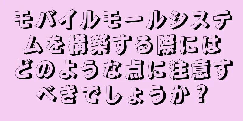 モバイルモールシステムを構築する際にはどのような点に注意すべきでしょうか？