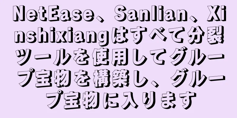 NetEase、Sanlian、Xinshixiangはすべて分裂ツールを使用してグループ宝物を構築し、グループ宝物に入ります