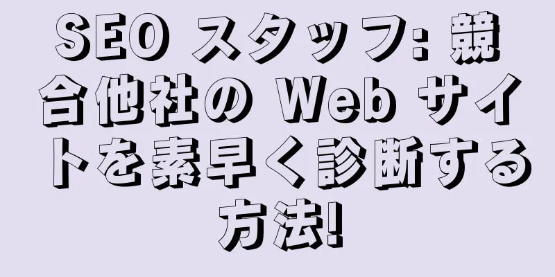 SEO スタッフ: 競合他社の Web サイトを素早く診断する方法!