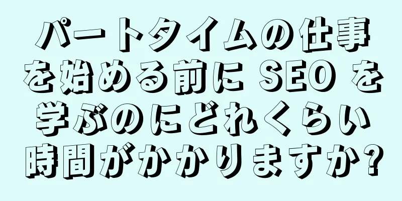 パートタイムの仕事を始める前に SEO を学ぶのにどれくらい時間がかかりますか?