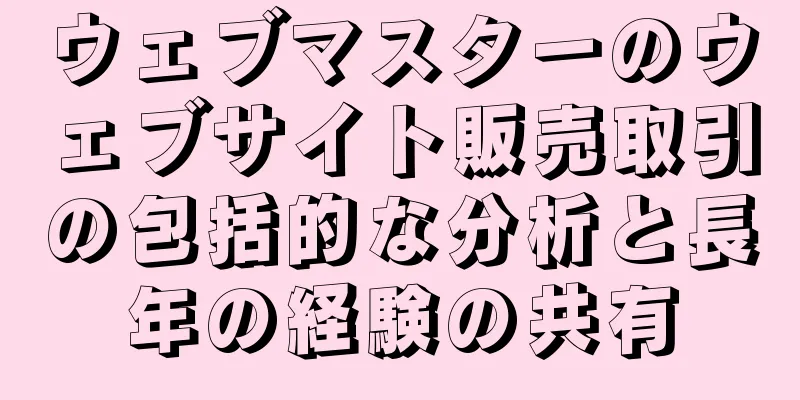 ウェブマスターのウェブサイト販売取引の包括的な分析と長年の経験の共有