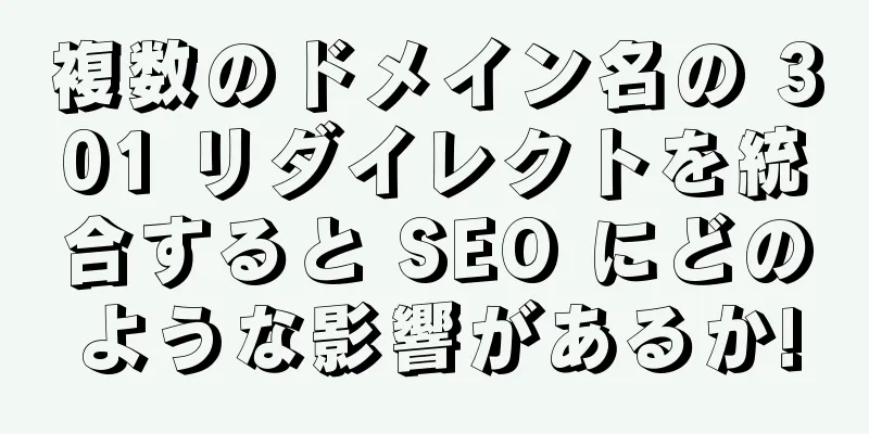複数のドメイン名の 301 リダイレクトを統合すると SEO にどのような影響があるか!