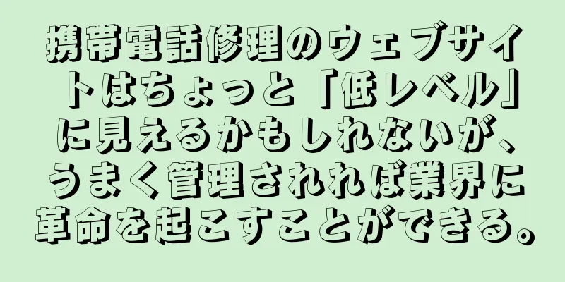 携帯電話修理のウェブサイトはちょっと「低レベル」に見えるかもしれないが、うまく管理されれば業界に革命を起こすことができる。