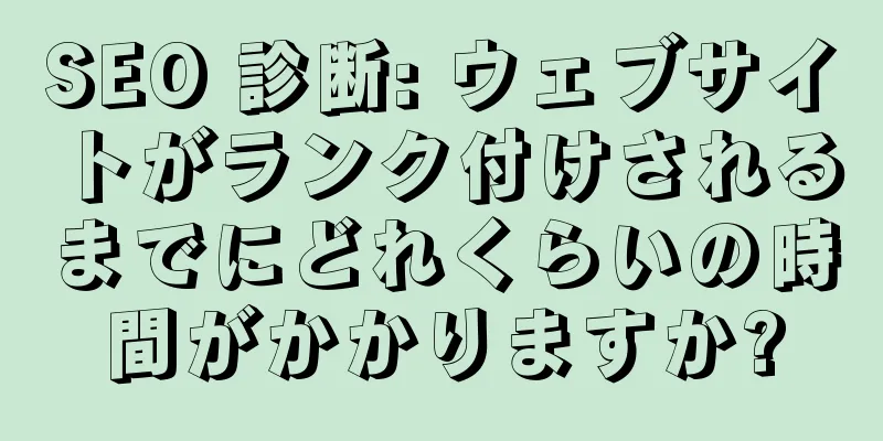 SEO 診断: ウェブサイトがランク付けされるまでにどれくらいの時間がかかりますか?
