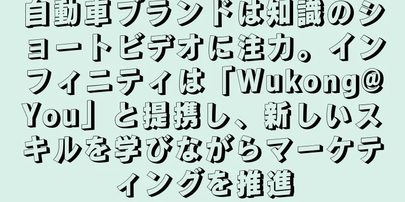 自動車ブランドは知識のショートビデオに注力。インフィニティは「Wukong@You」と提携し、新しいスキルを学びながらマーケティングを推進