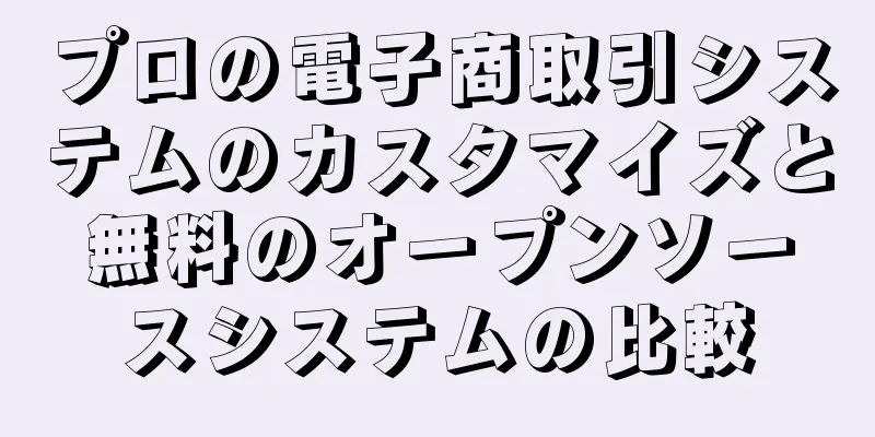 プロの電子商取引システムのカスタマイズと無料のオープンソースシステムの比較